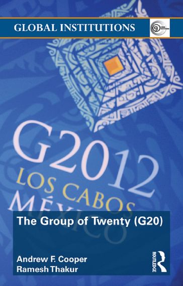 The Group of Twenty (G20) - Andrew F. Cooper - Ramesh Thakur