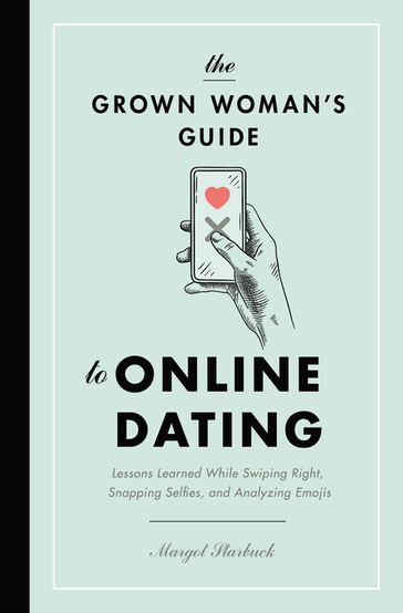 The Grown Woman's Guide to Online Dating - Margot Starbuck