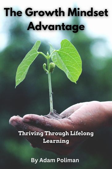The Growth Mindset Advantage: Thriving Through Lifelong Learning - Adam Poliman