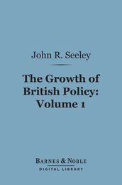 The Growth of British Policy, Volume 1 (Barnes & Noble Digital Library)