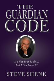 The Guardian Code: It s Not Your Fault [And I Can Prove It!]