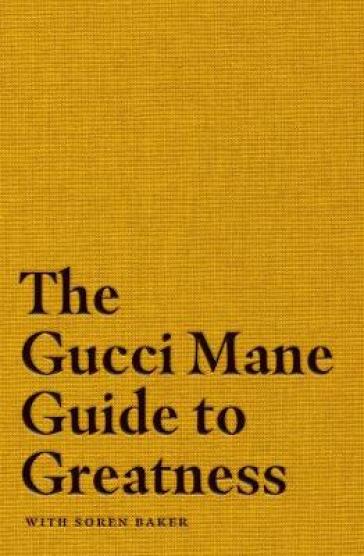 The Gucci Mane Guide to Greatness - Gucci Mane