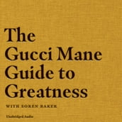 The Gucci Mane Guide to Greatness