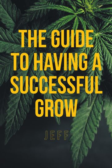 The Guide to Having a Successful Grow - Jeff