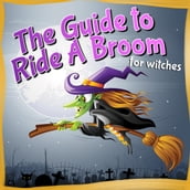 The Guide to Ride A Broom - For Witches