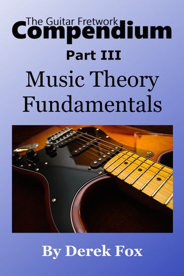 The Guitar Fretwork Compendium Part III: Music Theory Fundamentals - Derek Fox