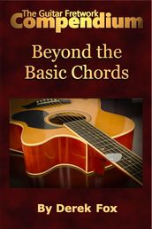 The Guitar Fretwork Compendium: Beyond the Basic Chords