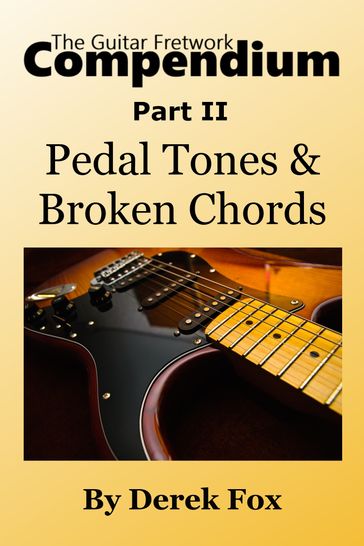 The Guitar Fretwork Compendium Part II: Pedal Tones and Broken Chords - Derek Fox