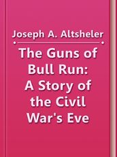The Guns of Bull Run: A Story of the Civil War s Eve