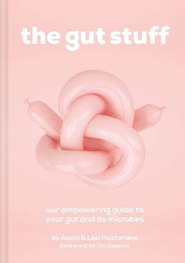 The Gut Stuff: An empowering guide to your gut and its microbes - Lisa MacFarlane - Alana Macfarlane