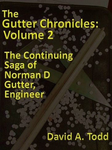 The Gutter Chronicles: Volume 2: The Continuing Saga of Norman D Gutter, Engineer - David Todd