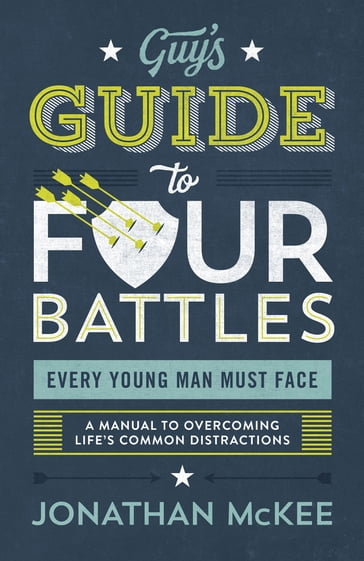 The Guy's Guide to Four Battles Every Young Man Must Face - Jonathan McKee