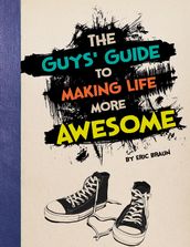 The Guys  Guide to Making Life More Awesome