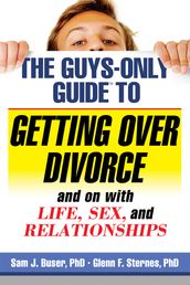 The Guys-Only Guide to Getting Over Divorce and on with Life, Sex, and Relationships