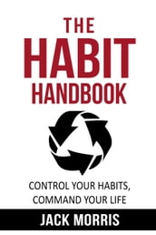 The Habit Handbook: Control Habits, Command Your Life