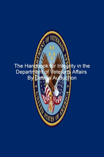 The Handbook for Integrity in the Department of Veterans Affairs - Dennis AuBuchon