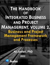 The Handbook of Integrated Business and Project Management, Volume 2. Business and Project Management Framework and Processes