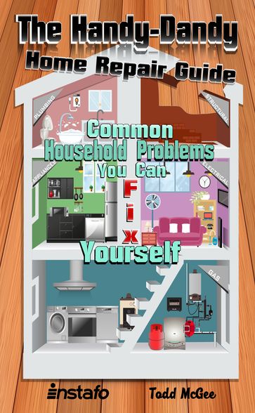 The Handy-Dandy Home Repair Guide: Common Household Problems You Can Fix Yourself - INSTAFO - Todd McGee