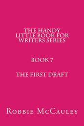 The Handy Little Book for Writers Series. Book 7. The First Draft