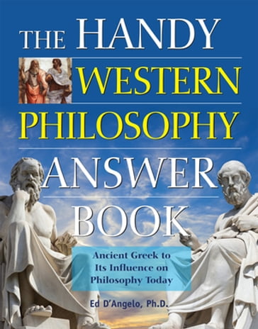 The Handy Western Philosophy Answer Book - Ph.D. Ed DAngelo
