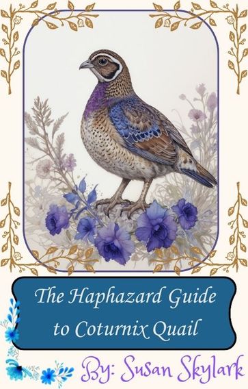 The Haphazard Guide to Coturnix Quail - Susan Skylark