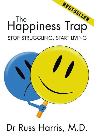 The Happiness Trap: Stop Struggling, Start Living - Russ Harris