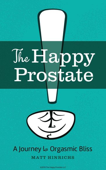 The Happy Prostate: A Journey to Orgasmic Bliss - Matt Hinrichs