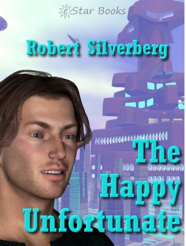 The Happy Unfortunate - Robert Silverberg