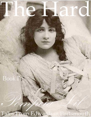 The Hard : Book I V : Tales From Edwardian Portsmouth - Pompeia Lil