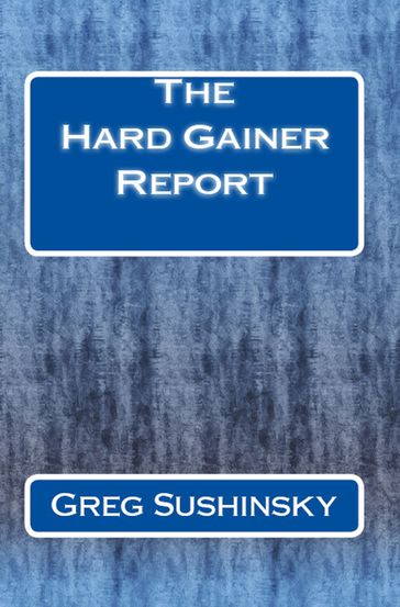 The Hard Gainer Report - Greg Sushinsky