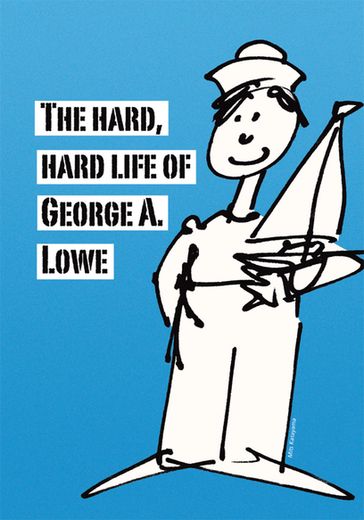 The Hard, Hard Life of George A. Lowe - George Lowe