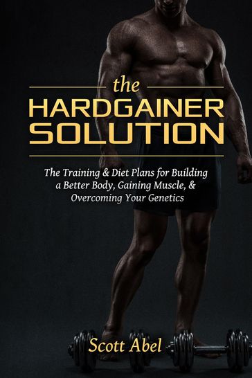 The Hardgainer Solution - Scott Abel