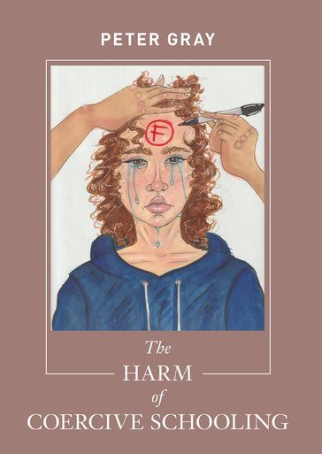 The Harm of Coercive Schooling - Peter Gray