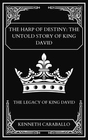 The Harp of Destiny: The Untold Story of King David