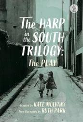 The Harp in the South Trilogy: the play