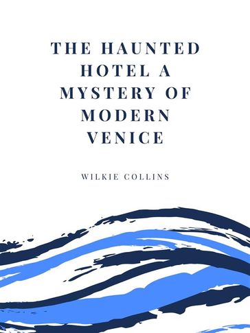 The Haunted Hotel A Mystery of Modern Venice - Collins Wilkie