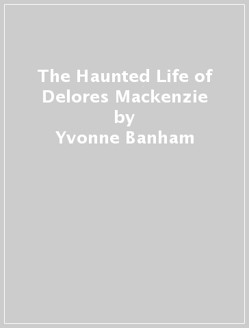 The Haunted Life of Delores Mackenzie - Yvonne Banham