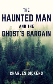 The Haunted Man and the Ghost s Bargain (Annotated)