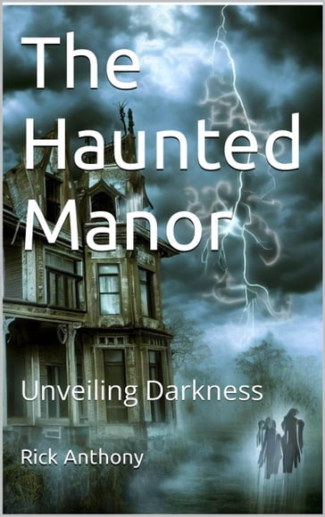 The Haunted Manor: Unveiling Darkness - Rick Anthony