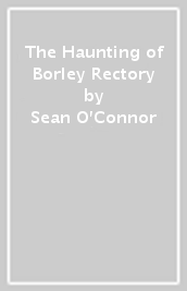 The Haunting of Borley Rectory