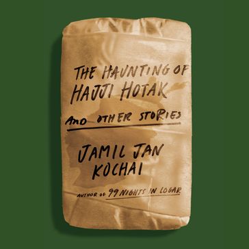 The Haunting of Hajji Hotak and Other Stories - Jamil Jan Kochai