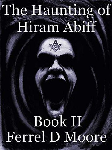 The Haunting of Hiram Abiff, Vol 2 - Ferrel D. Moore
