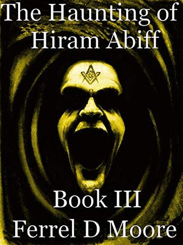 The Haunting of Hiram Abiff, Vol. 3 - Ferrel D. Moore