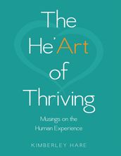 The He art of Thriving: Musings On the Human Experience