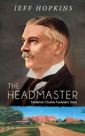 The Headmaster: Frederick Charles Faulkner s Story