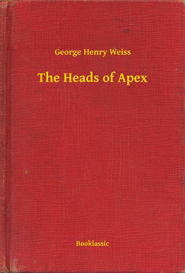 The Heads of Apex - George Henry Weiss