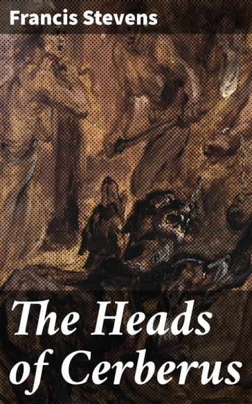 The Heads of Cerberus - Francis Stevens