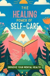 The Healing Power Of Self-Care: Improve Your Mental Health