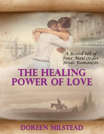 The Healing Power of Love  a Boxed Set of Four Mail Order Bride Romances - Doreen Milstead