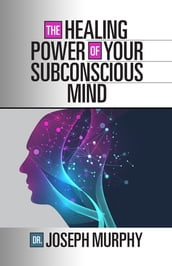 The Healing Power of Your Subconscious Mind